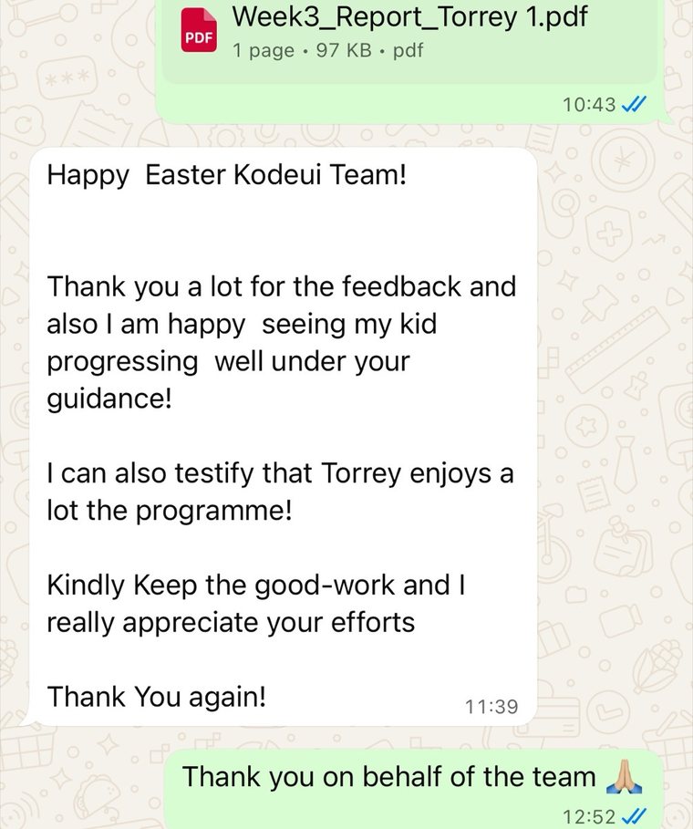 WhatsApp message from a parent: Happy Easter Kodeuni Team! Thank you a lot for the feedback and also I am happy seeing my kid progressing well under your guidance. I can also testify that Torrey enjoys a lot the programme. Kindly keep the good work and I really appreciate your efforts.
